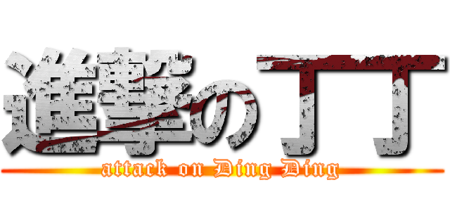進撃の丁丁 (attack on Ding Ding)
