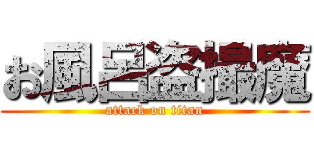 お風呂盗撮魔 (attack on titan)