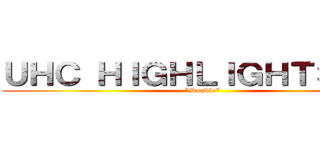 ＵＨＣ ＨＩＧＨＬＩＧＨＴＳ ＃６ ("Double")