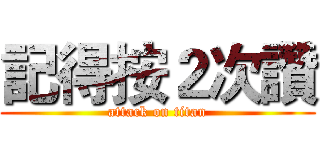 記得按２次讚 (attack on titan)