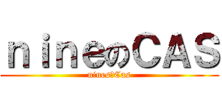 ｎｉｎｅのＣＡＳ (nines　Cas)