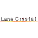 Ｌａｎａ Ｃｒｙｓｔａｌ  (Lana Crystal )