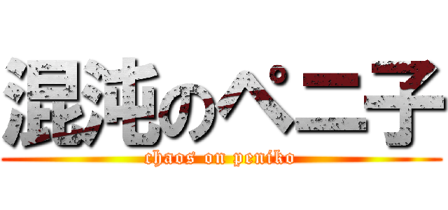 混沌のペニ子 (chaos on peniko)
