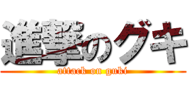 進撃のグキ (attack on guki)