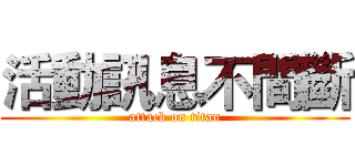 活動訊息不間斷 (attack on titan)