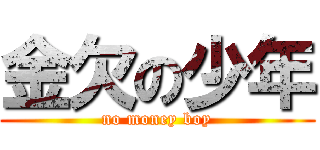 金欠の少年 (no money boy)