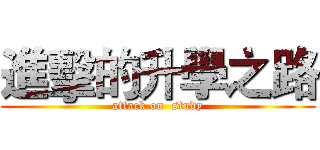 進擊的升學之路 (attack on  study)