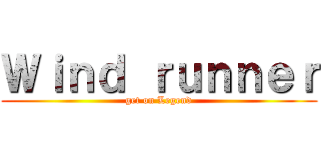 Ｗｉｎｄ ｒｕｎｎｅｒ (get on Legend)