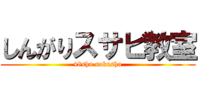 しんがりスサビ教室 (48shu sokushu)