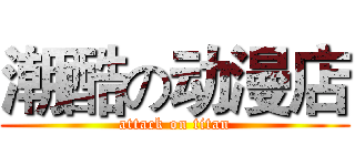 潮酷の动漫店 (attack on titan)