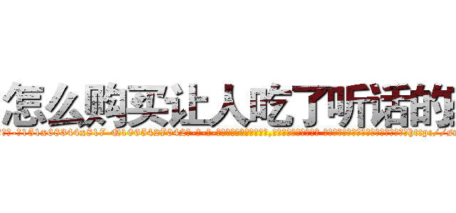 怎么购买让人吃了听话的药 (怎么购买让人吃了听话的药【电-话151x68344x817-Q1065427042元-吉-药-业】我们做的是长期生意,靠的是老客户长期支持 怎么购买让人吃了听话的药在发表了一篇http://sngk.net/jRq3U8

参考消息网我们做的是长期生意,靠的是老客户长期支持也许我们早该意识到，就连鲍勃·霍斯金斯（金球奖戏剧类电影男主角 
)