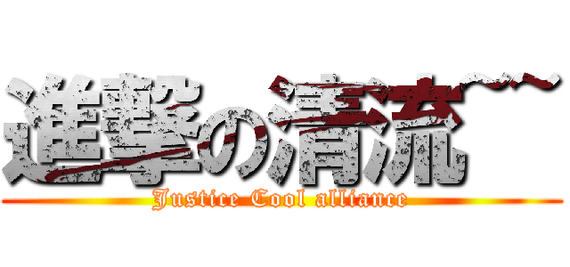 進撃の清流~~ (Justice Cool alliance)
