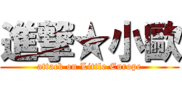 進撃★小歐 (attack on Little Europe)