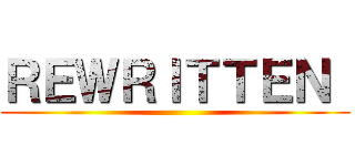 ＲＥＷＲＩＴＴＥＮ  ()