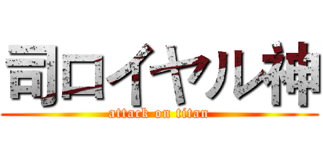 司ロイヤル神 (attack on titan)
