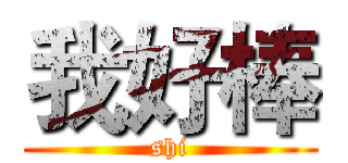 我好棒 (shi)