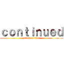 ｃｏｎｔｉｎｕｅｄ (attack on titan)