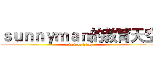 ｓｕｎｎｙｍａｎ的教育天空 (attack on titan)