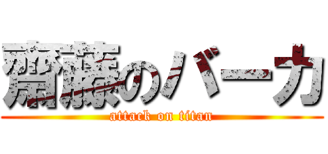 齋藤のバーカ (attack on titan)