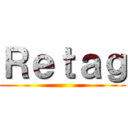 Ｒｅｔａｇ ( )