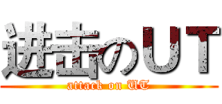 进击のＵＴ (attack on UT)