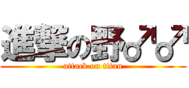 進撃の野♂♂ (attack on titan)