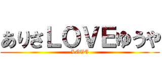 ありさＬＯＶＥゆうや (LOVE)