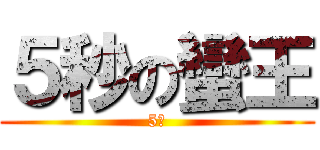 ５秒の蠻王 (5秒)