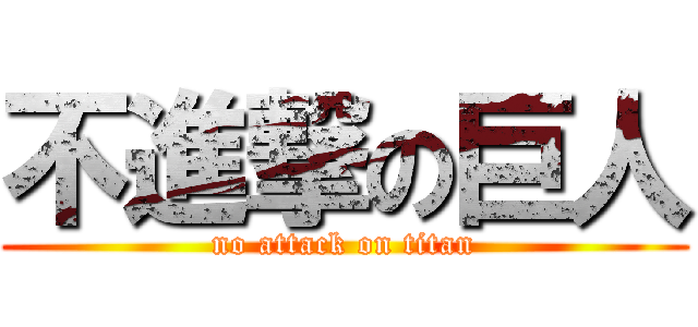 不進撃の巨人 (no attack on titan)