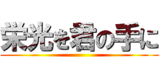 栄光を君の手に ()