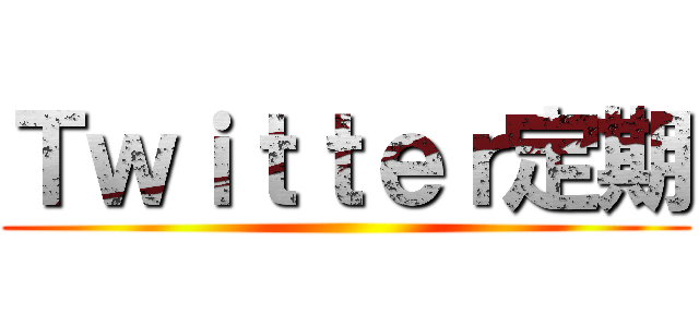 Ｔｗｉｔｔｅｒ定期 ()