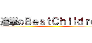 進撃のＢｅｓｔＣｈｉｌｄｒｅｎ ()