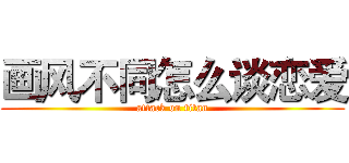 画风不同怎么谈恋爱 (attack on titan)