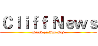 Ｃｌｉｆｆ Ｎｅｗｓ (attack on Bad Guy)