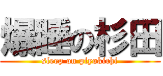 爆睡の杉田 (sleep on piyokichi)