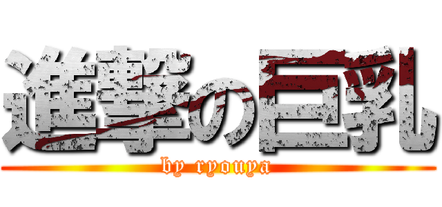 進撃の巨乳 (by ryouya)