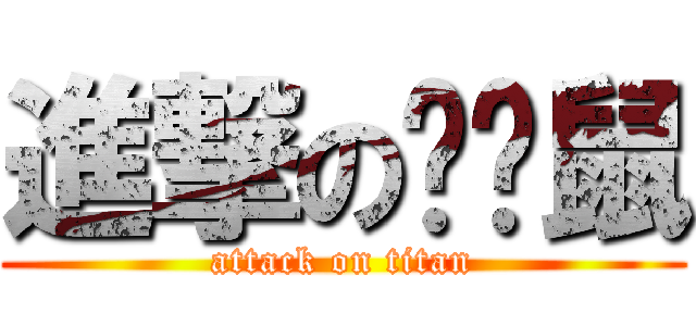 進撃の趴趴鼠 (attack on titan)