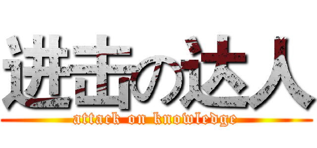 进击の达人 (attack on knowledge)