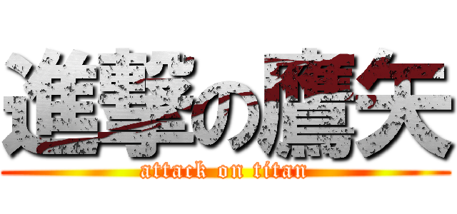 進撃の鷹矢 (attack on titan)