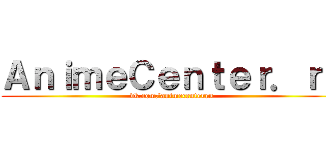 ＡｎｉｍｅＣｅｎｔｅｒ．ｒｕ (vk.com/animecenterru)