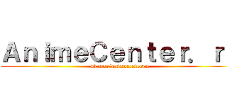 ＡｎｉｍｅＣｅｎｔｅｒ．ｒｕ (vk.com/animecenterru)