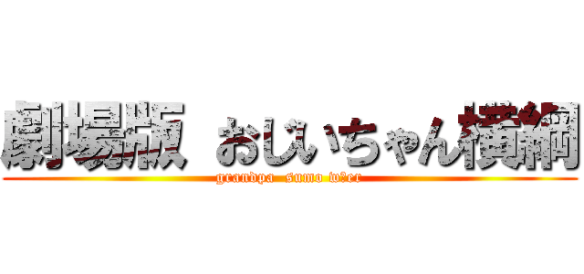 劇場版 おじいちゃん横綱 (grandpa  sumo wあer)