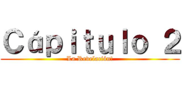 Ｃáｐｉｔｕｌｏ ２ (La Revelación!)