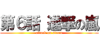 第６話 進撃の嵐 (attack on storm)