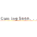 Ｃｏｍ ｉｎｇ Ｓｏｏｎ ．．． (Coming Soon...)