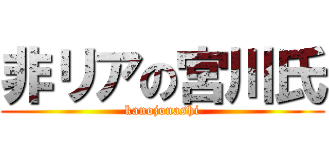 非リアの宮川氏 (kanojonashi)