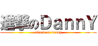 進撃のＤａｎｎＹ (attack on danny)