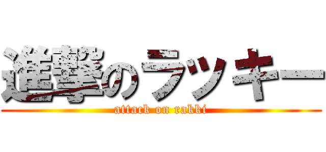 進撃のラッキー (attack on rakki)