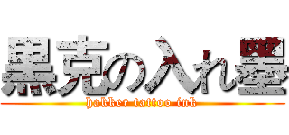 黒克の入れ墨 (hakker tattoo ink)