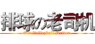 排球の老司机 (Old Volleyball Driver)